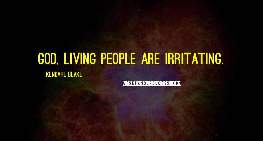 Kendare Blake quotes: God, living people are irritating.