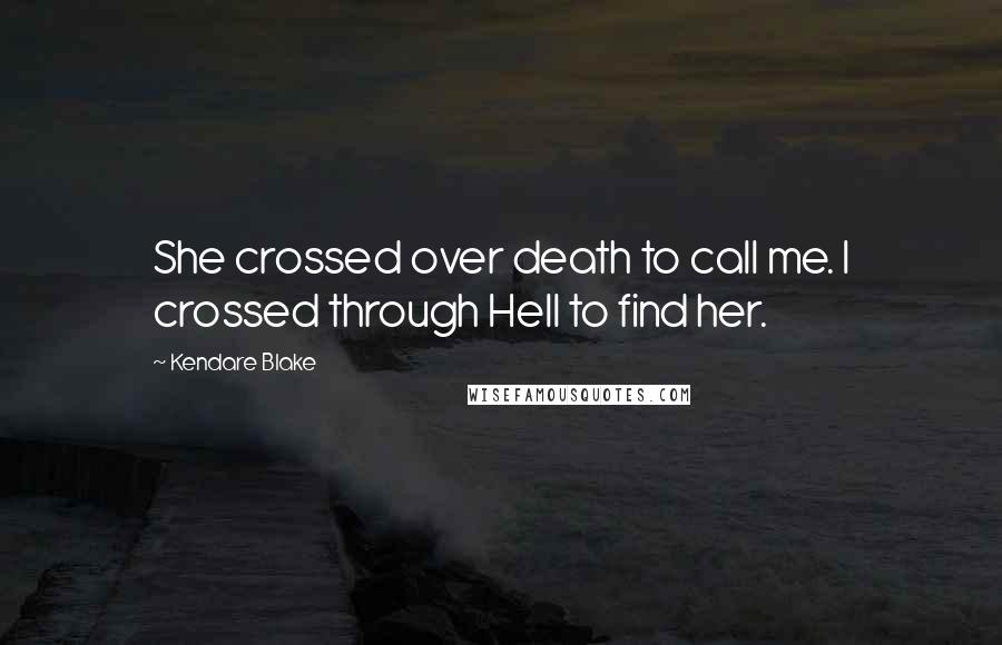 Kendare Blake quotes: She crossed over death to call me. I crossed through Hell to find her.