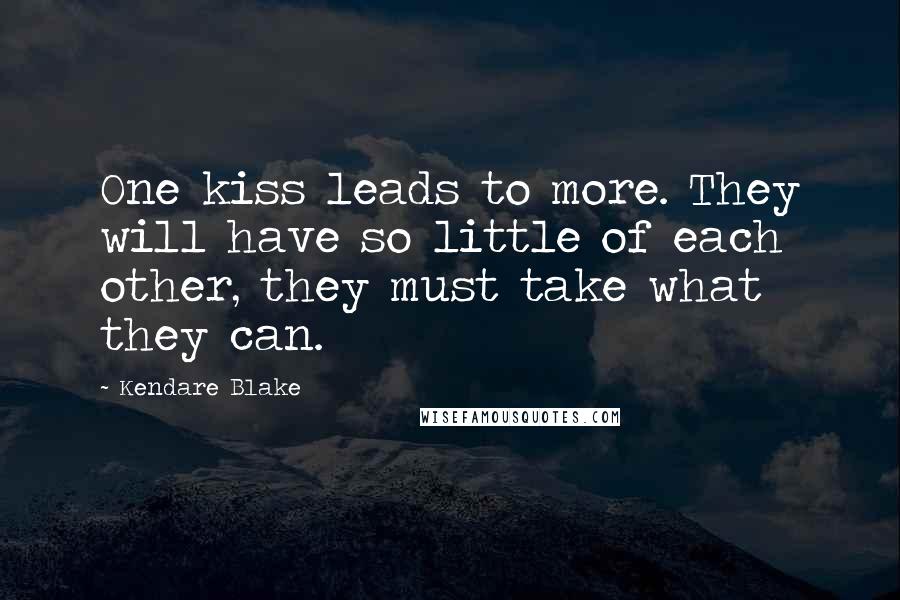 Kendare Blake quotes: One kiss leads to more. They will have so little of each other, they must take what they can.