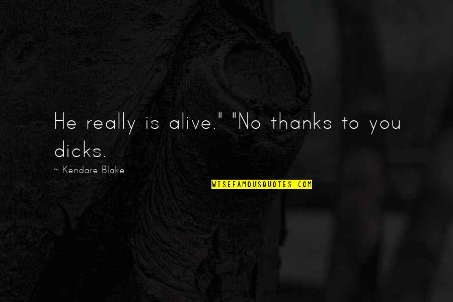 Kendare Blake Quotes By Kendare Blake: He really is alive." "No thanks to you Kendare Blake Quotes By Kendare Blake: He really is alive." "No thanks to you