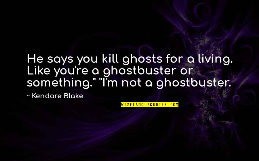 Kendare Quotes By Kendare Blake: He says you kill ghosts for a living.
