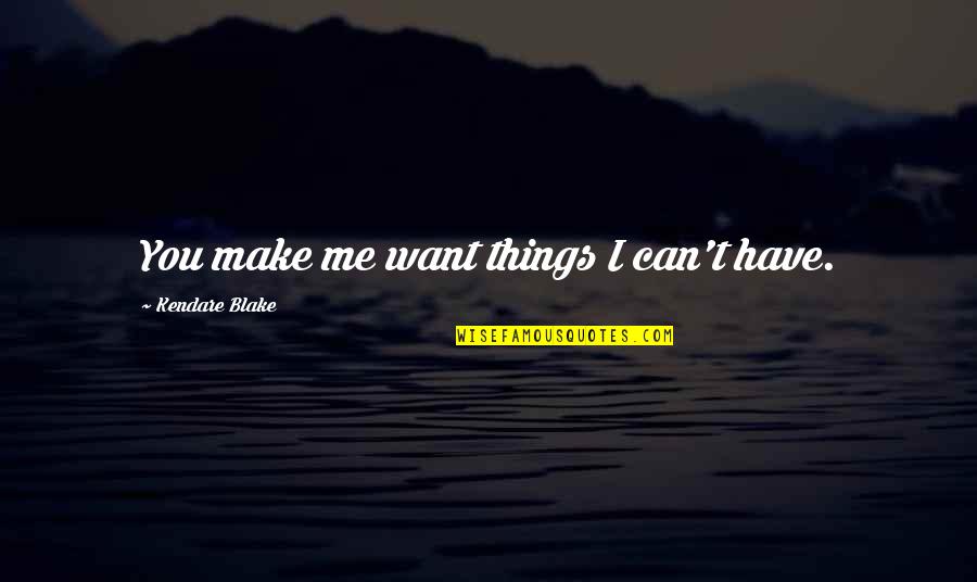 Kendare Quotes By Kendare Blake: You make me want things I can't have.