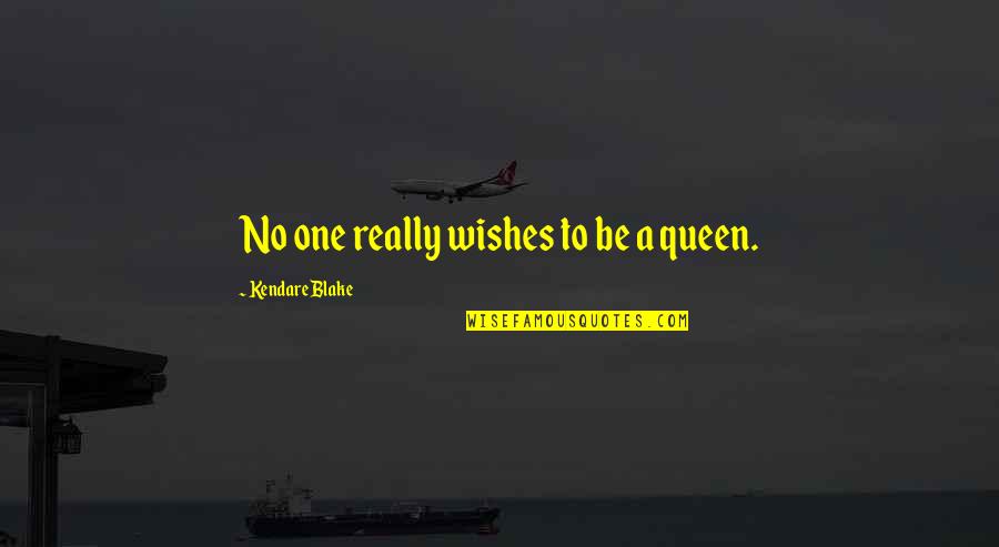 Kendare Quotes By Kendare Blake: No one really wishes to be a queen.