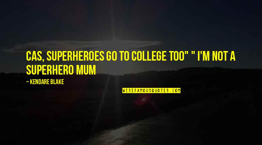 Kendare Quotes By Kendare Blake: Cas, superheroes go to college too" " I'm