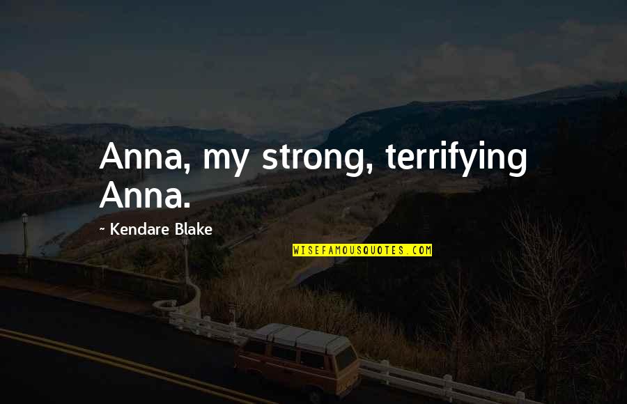 Kendare Quotes By Kendare Blake: Anna, my strong, terrifying Anna.