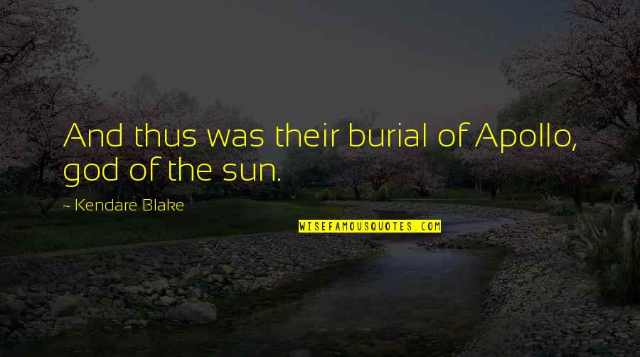 Kendare Quotes By Kendare Blake: And thus was their burial of Apollo, god