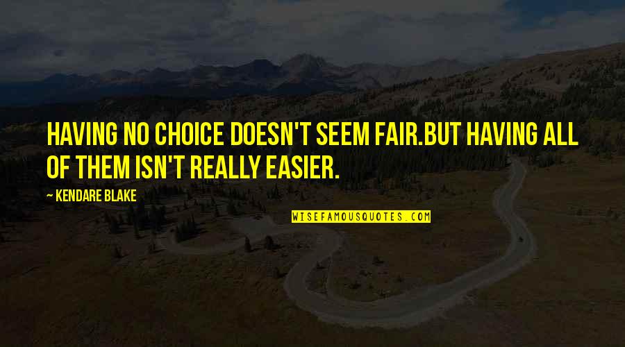 Kendare Quotes By Kendare Blake: Having no choice doesn't seem fair.But having all