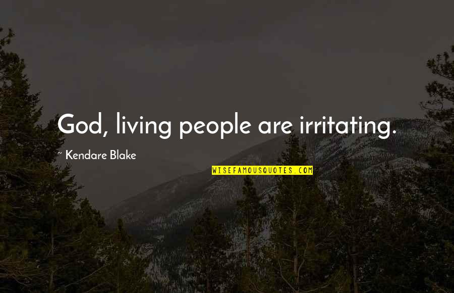 Kendare Quotes By Kendare Blake: God, living people are irritating.