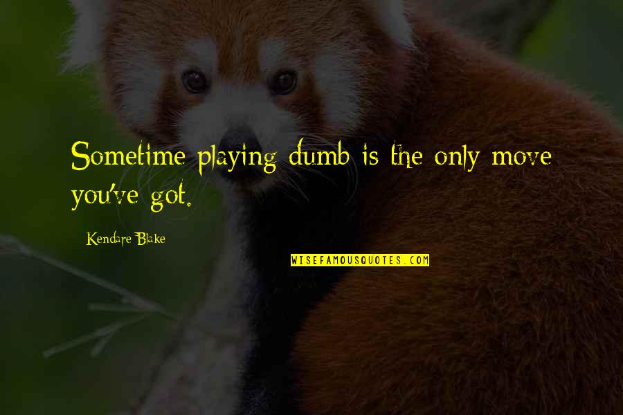 Kendare Quotes By Kendare Blake: Sometime playing dumb is the only move you've