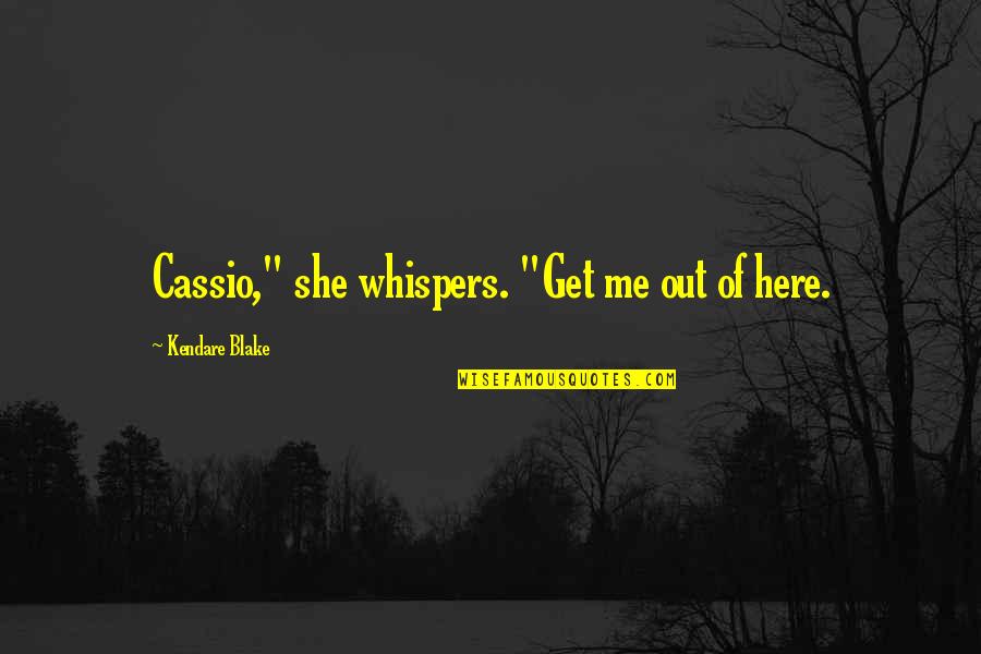 Kendare Quotes By Kendare Blake: Cassio," she whispers. "Get me out of here.