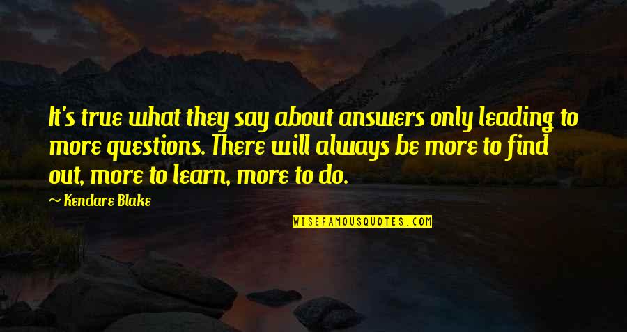 Kendare Quotes By Kendare Blake: It's true what they say about answers only
