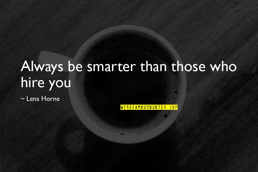 Kendeda Quotes By Lena Horne: Always be smarter than those who hire you Kendeda Quotes By Lena Horne: Always be smarter than those who hire you