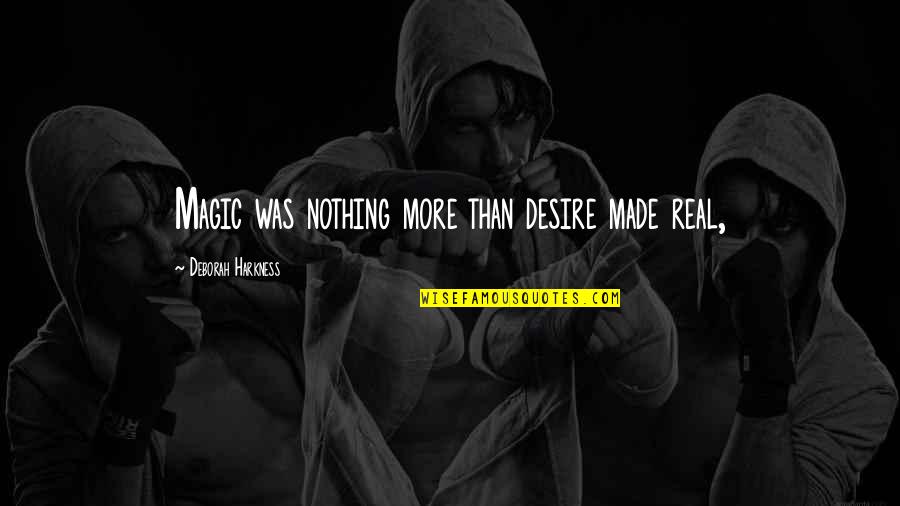 Kender Du Quotes By Deborah Harkness: Magic was nothing more than desire made real,