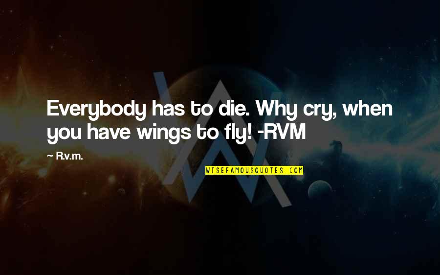 Kender Du Quotes By R.v.m.: Everybody has to die. Why cry, when you