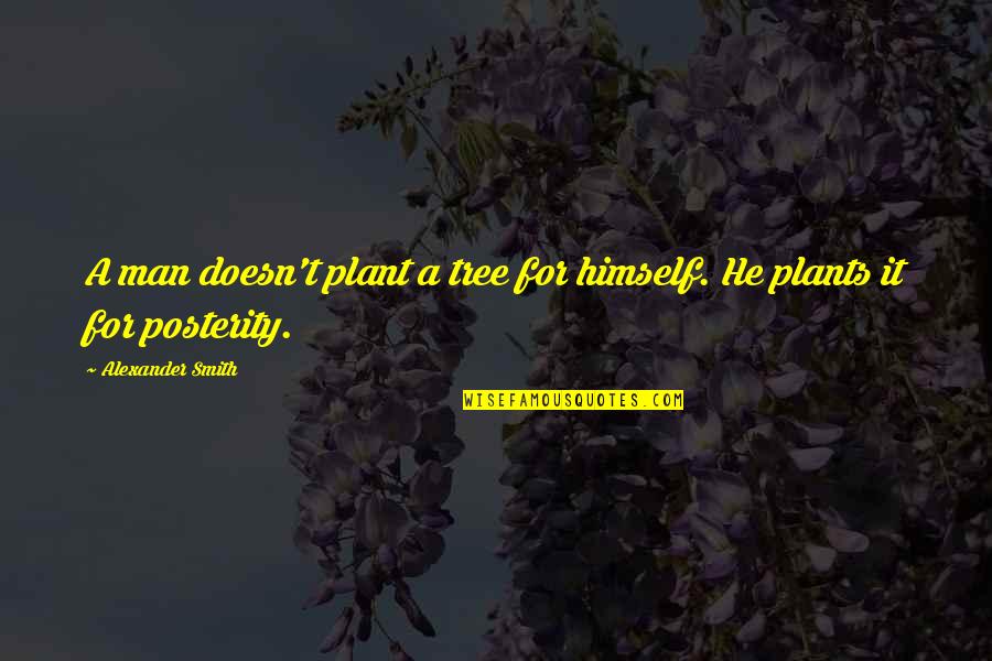 Kenderdine Quotes By Alexander Smith: A man doesn't plant a tree for himself.