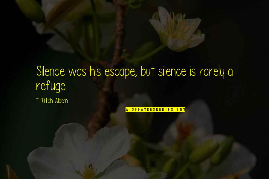 Kenderdine Quotes By Mitch Albom: Silence was his escape, but silence is rarely