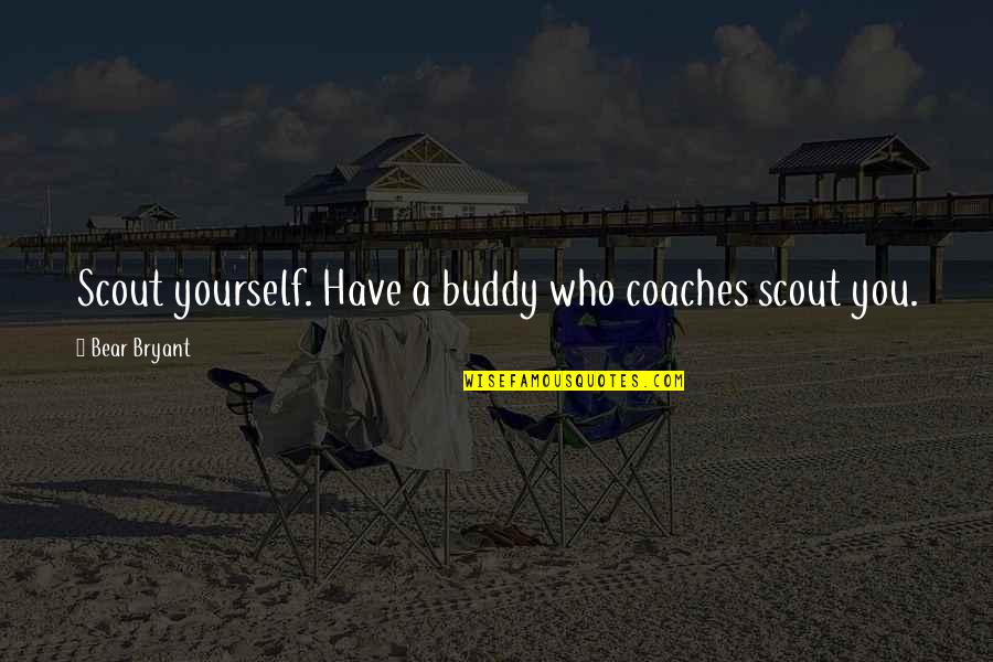 Kendikrash Quotes By Bear Bryant: Scout yourself. Have a buddy who coaches scout