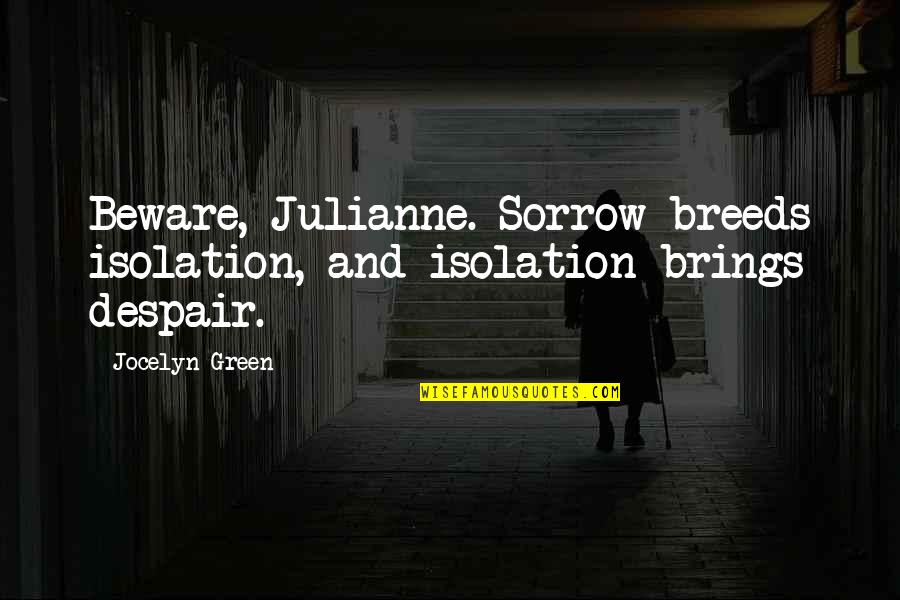 Kendime D S Nceler Quotes By Jocelyn Green: Beware, Julianne. Sorrow breeds isolation, and isolation brings