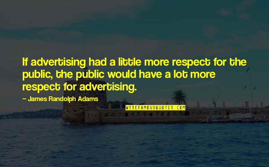 Kendime Yalan Quotes By James Randolph Adams: If advertising had a little more respect for