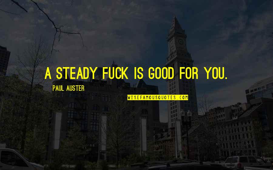 Kendimize Karsi Quotes By Paul Auster: A steady fuck is good for you. Kendimize Karsi Quotes By Paul Auster: A steady fuck is good for you.