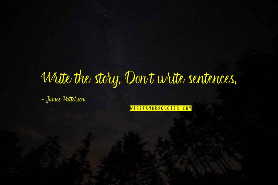 Kendinden Bahsetmek Quotes By James Patterson: Write the story. Don't write sentences. Kendinden Bahsetmek Quotes By James Patterson: Write the story. Don't write sentences.