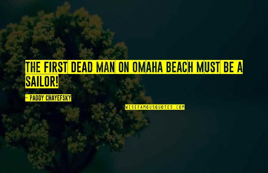 Kendinden D N Quotes By Paddy Chayefsky: The first dead man on Omaha Beach must Kendinden D N Quotes By Paddy Chayefsky: The first dead man on Omaha Beach must
