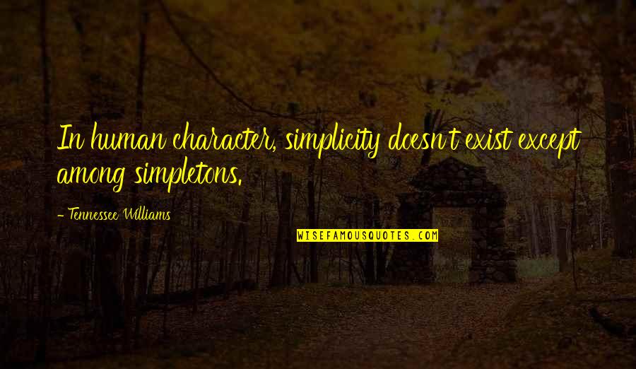 Kendinden Fazla Quotes By Tennessee Williams: In human character, simplicity doesn't exist except among Kendinden Fazla Quotes By Tennessee Williams: In human character, simplicity doesn't exist except among