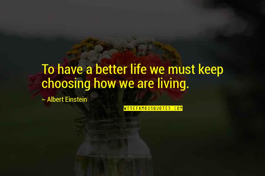 Kendini Begenmis Quotes By Albert Einstein: To have a better life we must keep Kendini Begenmis Quotes By Albert Einstein: To have a better life we must keep