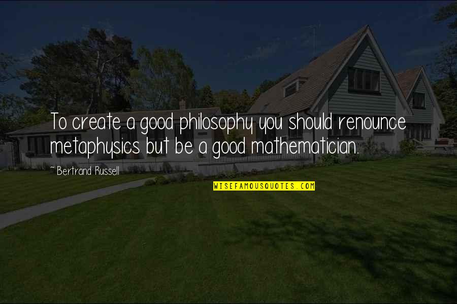 Kendini Quotes By Bertrand Russell: To create a good philosophy you should renounce