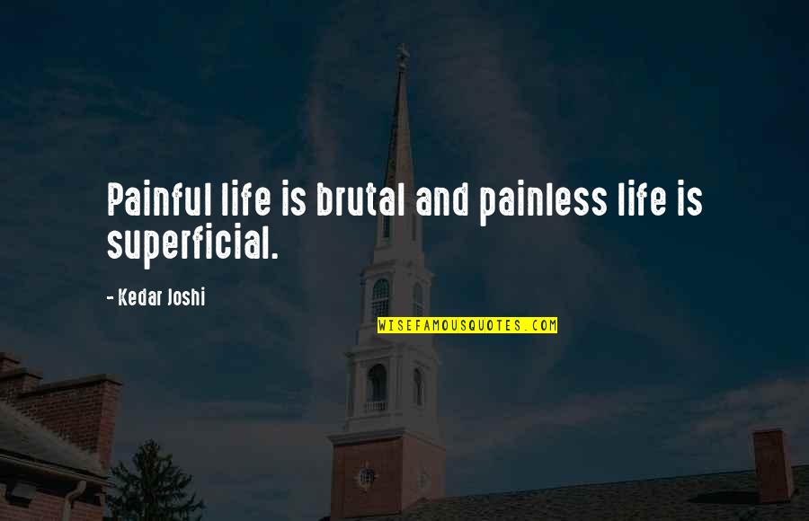 Kendini Quotes By Kedar Joshi: Painful life is brutal and painless life is