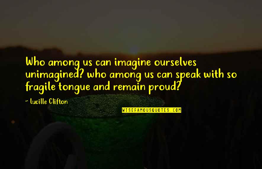 Kendinize Ait Quotes By Lucille Clifton: Who among us can imagine ourselves unimagined? who