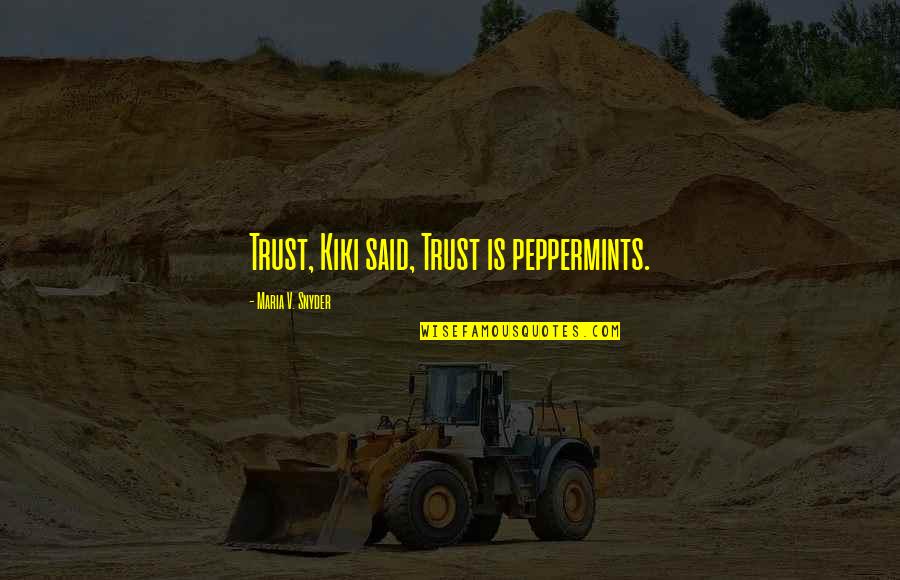 Kendra Locke Quotes By Maria V. Snyder: Trust, Kiki said, Trust is peppermints. Kendra Locke Quotes By Maria V. Snyder: Trust, Kiki said, Trust is peppermints.