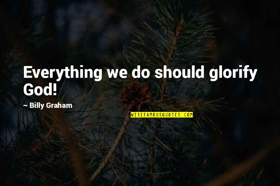 Kendras In Newnan Quotes By Billy Graham: Everything we do should glorify God! Kendras In Newnan Quotes By Billy Graham: Everything we do should glorify God!
