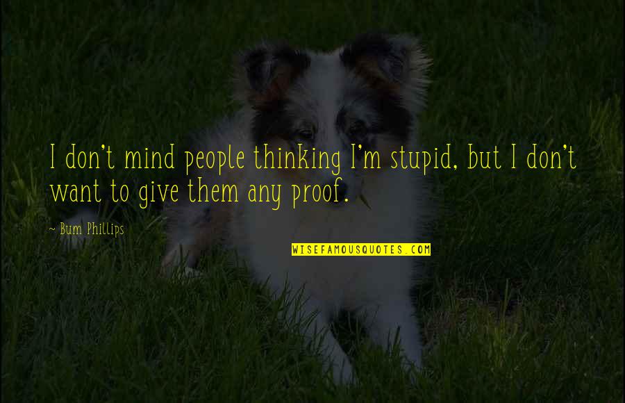 Kendrew Gibson Quotes By Bum Phillips: I don't mind people thinking I'm stupid, but