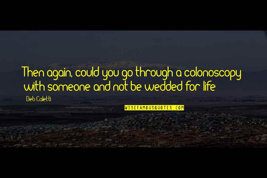 Kendrew Gibson Quotes By Deb Caletti: Then again, could you go through a colonoscopy Kendrew Gibson Quotes By Deb Caletti: Then again, could you go through a colonoscopy