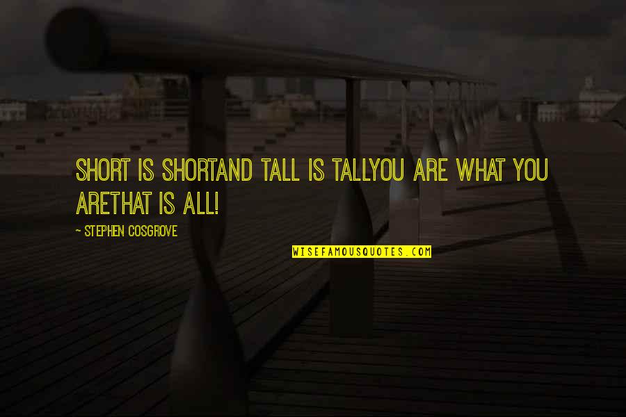 Kendrew Gibson Quotes By Stephen Cosgrove: Short is shortand Tall is TallYou are what Kendrew Gibson Quotes By Stephen Cosgrove: Short is shortand Tall is TallYou are what