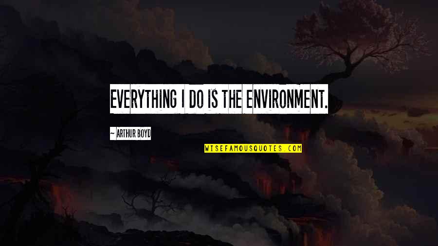 Kendrew Peh Quotes By Arthur Boyd: Everything I do is the environment.