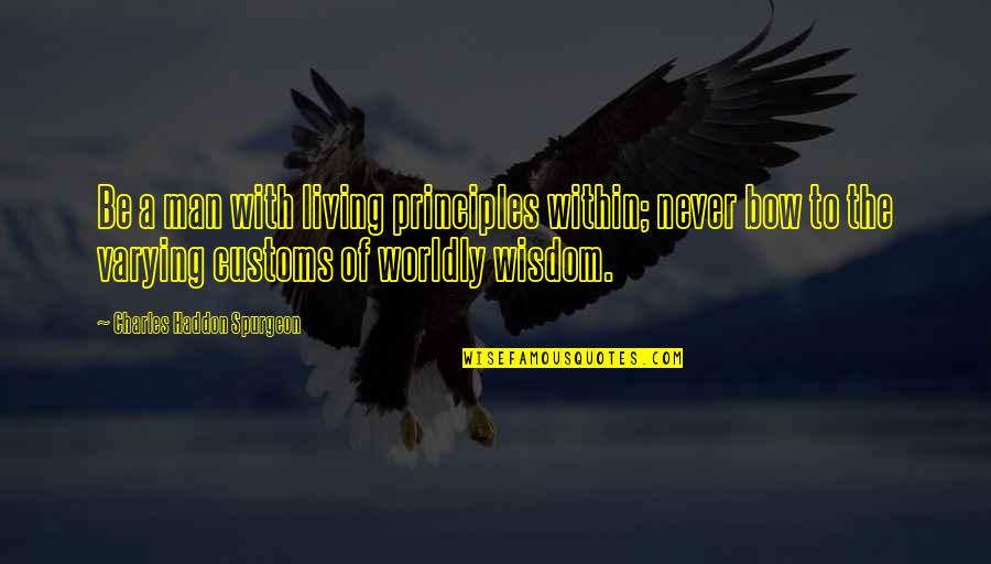 Kendrew Peh Quotes By Charles Haddon Spurgeon: Be a man with living principles within; never