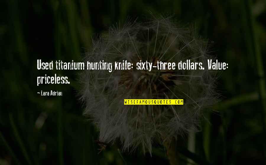 Kendrick Collins Quotes By Lara Adrian: Used titanium hunting knife: sixty-three dollars. Value: priceless.