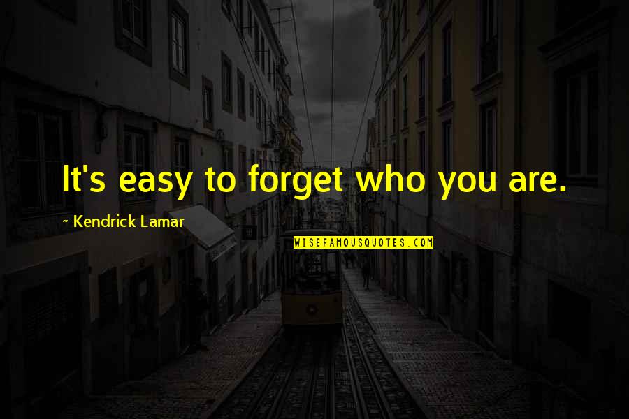 Kendrick Lamar Quotes By Kendrick Lamar: It's easy to forget who you are. Kendrick Lamar Quotes By Kendrick Lamar: It's easy to forget who you are.