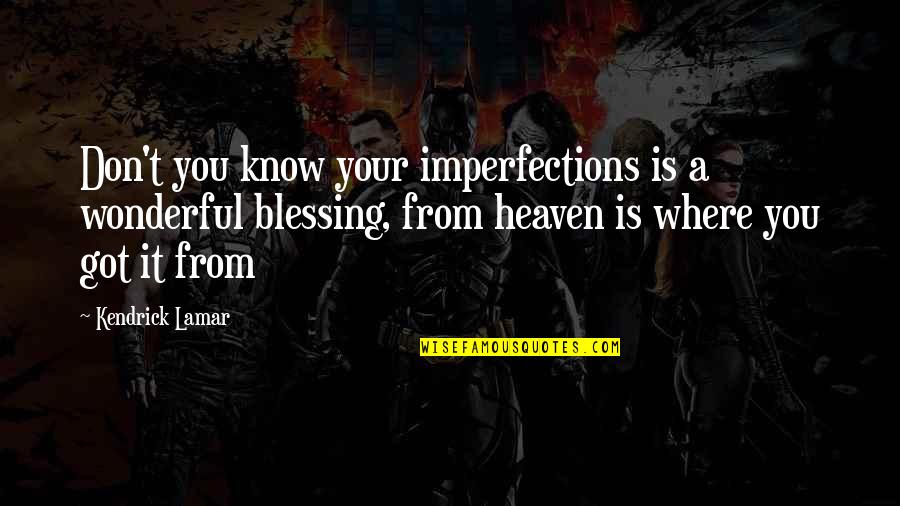 Kendrick Lamar Quotes By Kendrick Lamar: Don't you know your imperfections is a wonderful Kendrick Lamar Quotes By Kendrick Lamar: Don't you know your imperfections is a wonderful