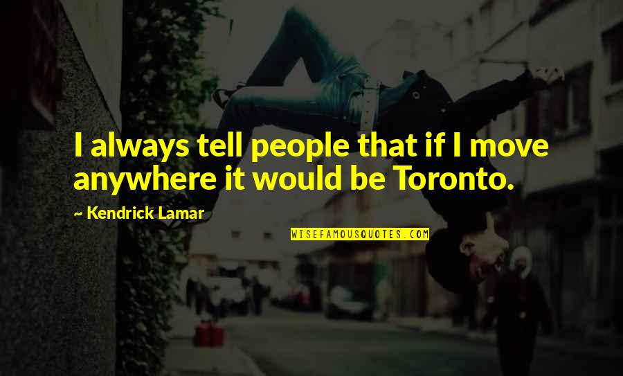 Kendrick Lamar Quotes By Kendrick Lamar: I always tell people that if I move Kendrick Lamar Quotes By Kendrick Lamar: I always tell people that if I move