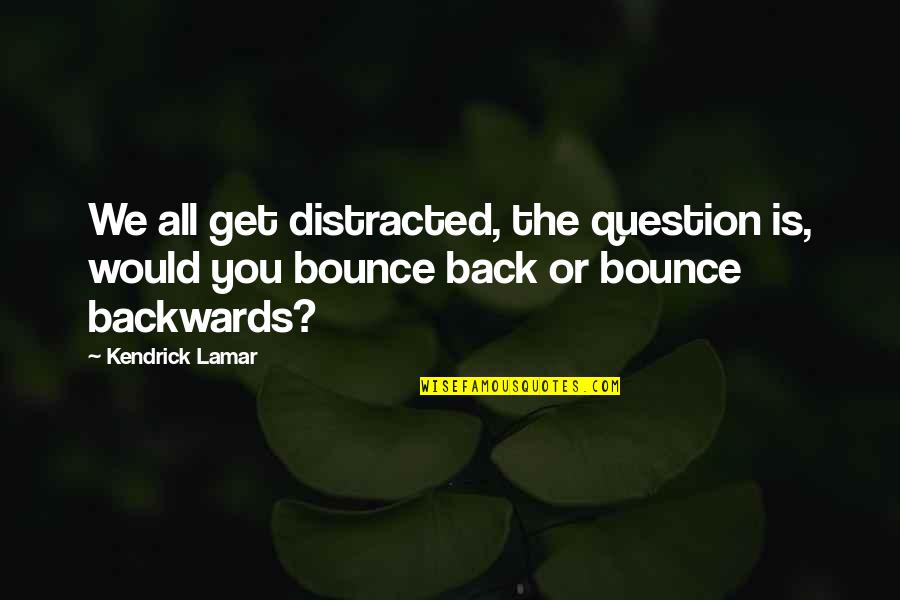 Kendrick Lamar Quotes By Kendrick Lamar: We all get distracted, the question is, would