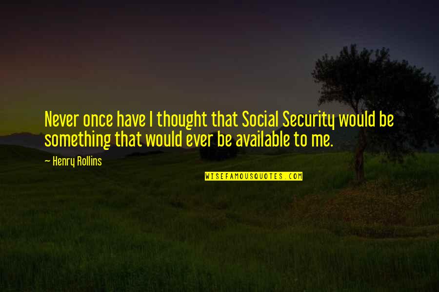 Kendrick Lodge Holistic Retreat Quotes By Henry Rollins: Never once have I thought that Social Security Kendrick Lodge Holistic Retreat Quotes By Henry Rollins: Never once have I thought that Social Security