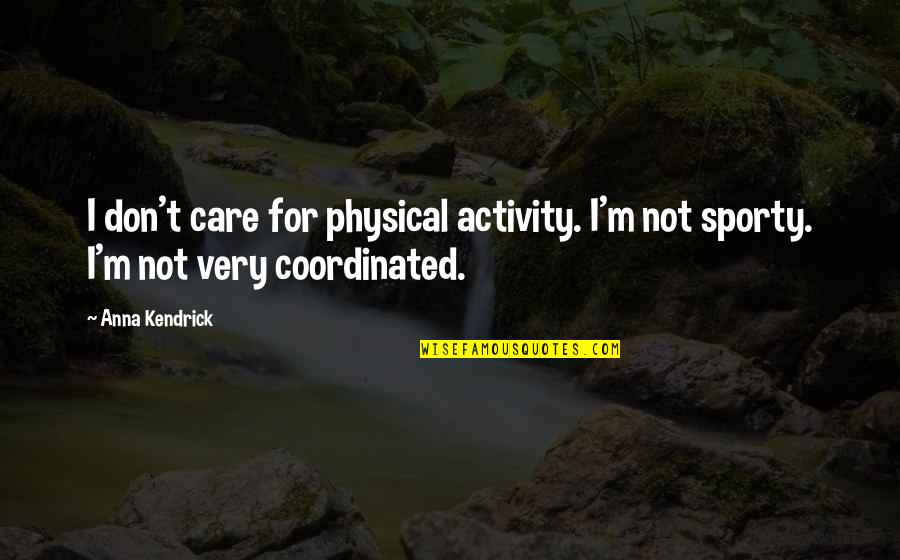Kendrick Quotes By Anna Kendrick: I don't care for physical activity. I'm not