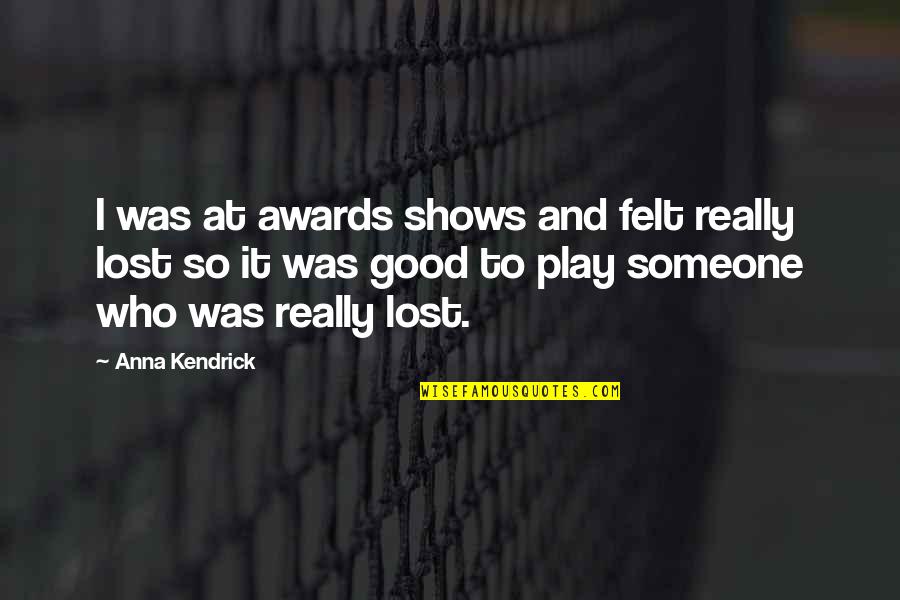 Kendrick Quotes By Anna Kendrick: I was at awards shows and felt really