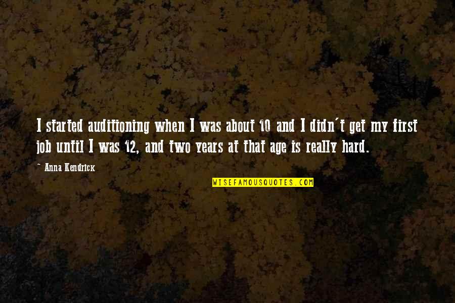 Kendrick Quotes By Anna Kendrick: I started auditioning when I was about 10