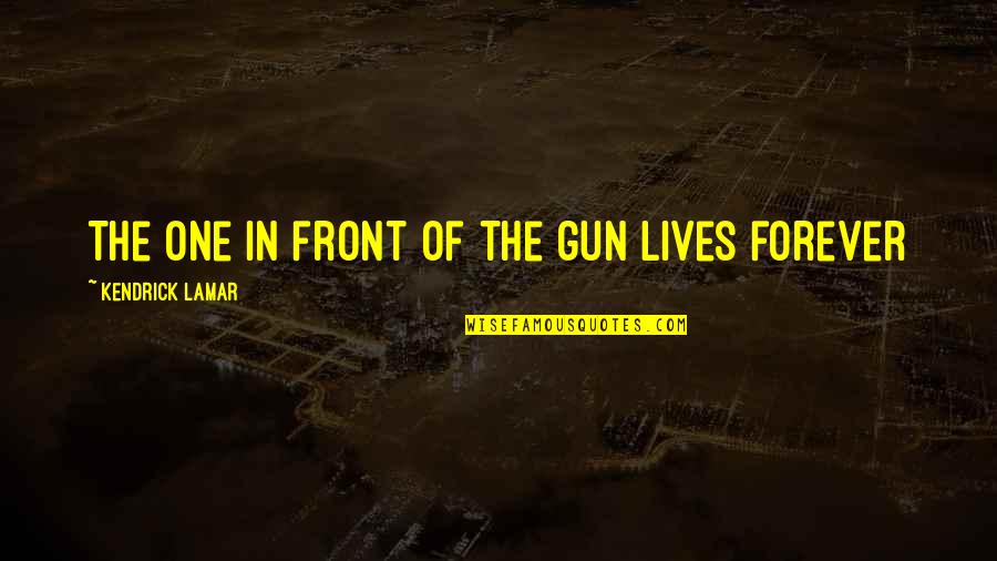 Kendrick Quotes By Kendrick Lamar: The one in front of the gun lives