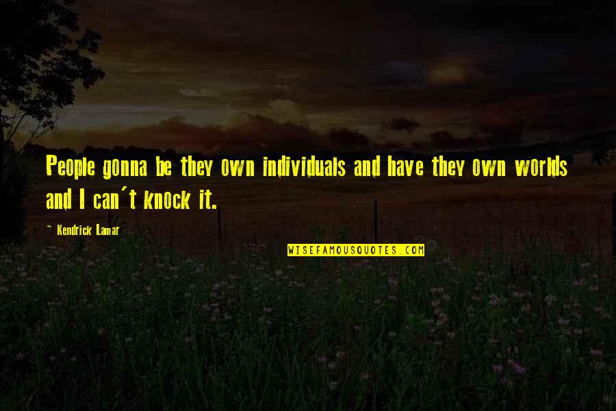 Kendrick Quotes By Kendrick Lamar: People gonna be they own individuals and have
