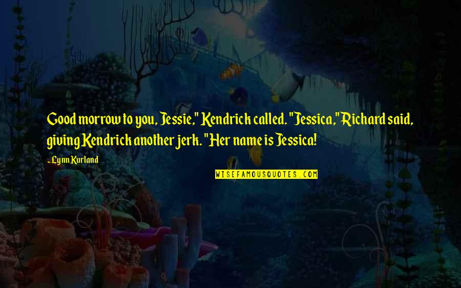 Kendrick Quotes By Lynn Kurland: Good morrow to you, Jessie," Kendrick called. "Jessica,"